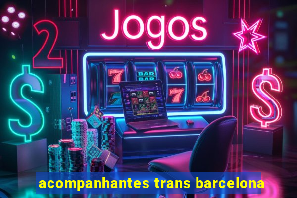 acompanhantes trans barcelona